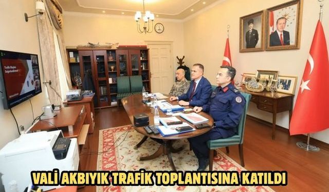 Vali Akbıyık trafik toplantısına katıldı