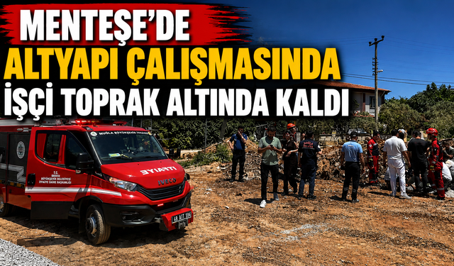 Menteşe’de altyapı çalışmasında işçi toprak altında kaldı