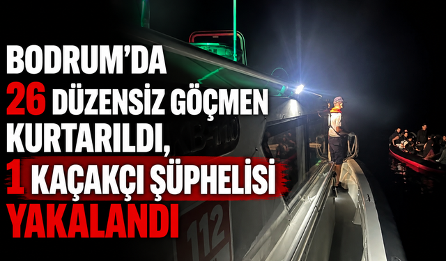 Bodrum'da 26 düzensiz göçmen kurtarıldı, 1 kaçakçı şüphelisi yakalandı
