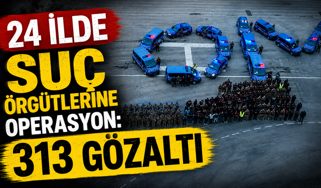 24 ilde suç örgütlerine operasyon: 313 gözaltı