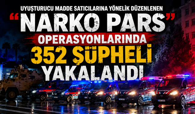 Uyuşturucu madde satıcılarına yönelik düzenlenen "Narko Pars" operasyonlarında 352 şüpheli yakalandı