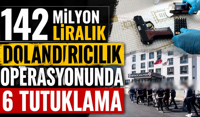 142 Milyon liralık dolandırıcılık operasyonunda 6 tutuklama