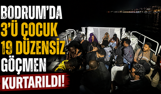 Bodrum’da 3’ü çocuk 19 düzensiz göçmen kurtarıldı