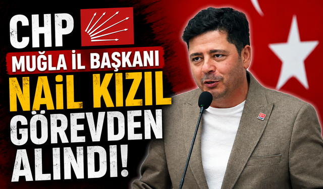 CHP Muğla İl Başkanı Nail Kızıl Görevden Alındı
