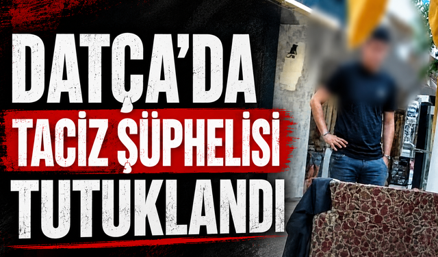 Datça’da taciz şüphelisi tutuklandı