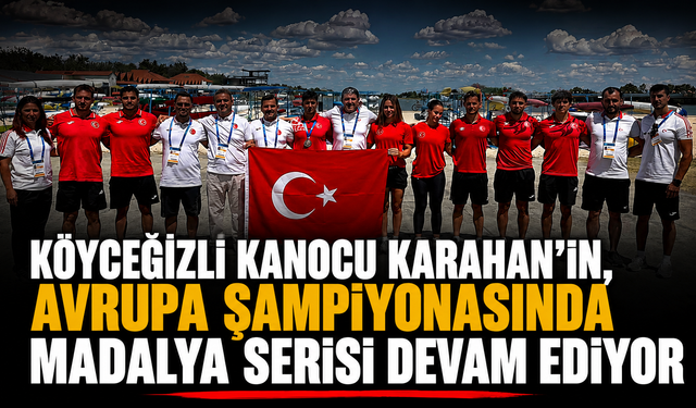 Köyceğizli Kanocu Karahan’ın, Avrupa Şampiyonasında madalya serisi devam ediyor