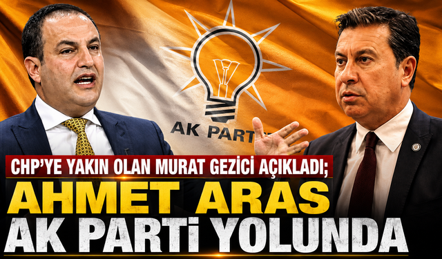 CHP’YE YAKIN OLAN MURAT GEZİCİ AÇIKLADI; AHMET ARAS AK PARTİ YOLUNDA