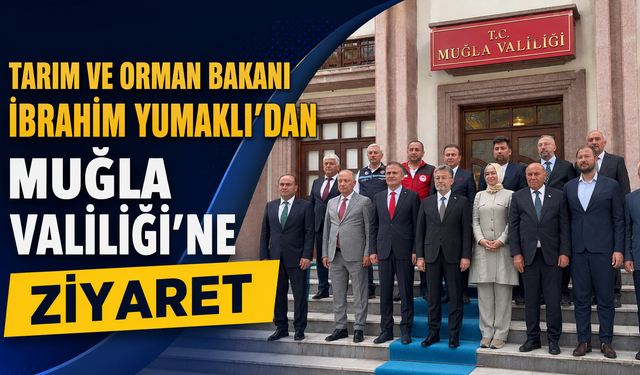 Tarım ve Orman Bakanı İbrahim Yumaklı’dan Muğla Valiliği’ne Ziyaret