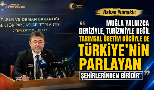 Bakan Yumaklı: “Muğla yalnızca turizmiyle değil tarımsal üretim gücüyle de Türkiye’nin parlayan şehirlerinden biridir"