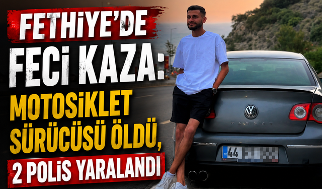 Fethiye’de feci kaza: Motosiklet sürücüsü öldü, 2 polis yaralandı
