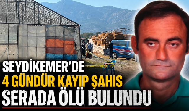 Seydikemer’de 4 gündür kayıp şahıs serada ölü bulundu