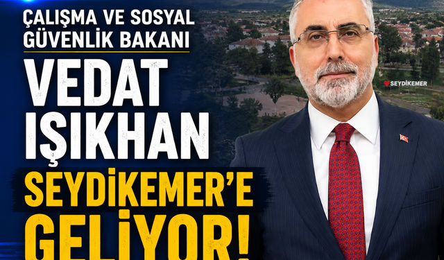 Çalışma ve Sosyal Güvenlik Bakanı Vedat Işıkhan Seydikemer’e Geliyor