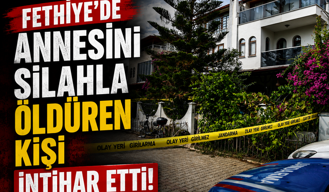Fethiye'de annesini silahla öldüren kişi intihar etti