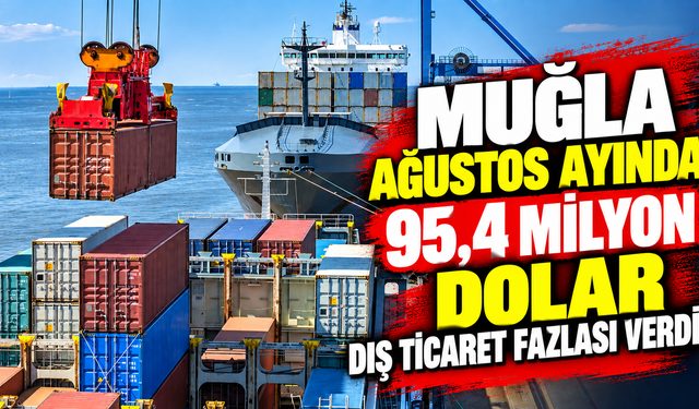 Muğla Ağustos ayında 95,4 milyon dolar dış ticaret fazlası verdi