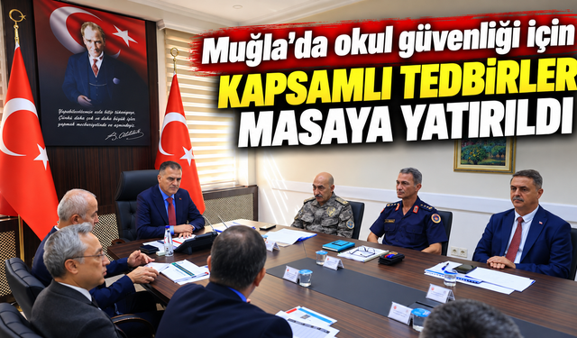 Muğla’da okul güvenliği için kapsamlı tedbirler masaya yatırıldı