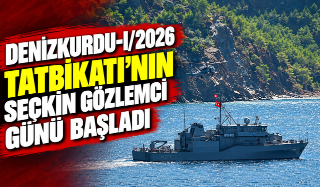 Denizkurdu-I/2026 Tatbikatı'nın seçkin gözlemci günü başladı