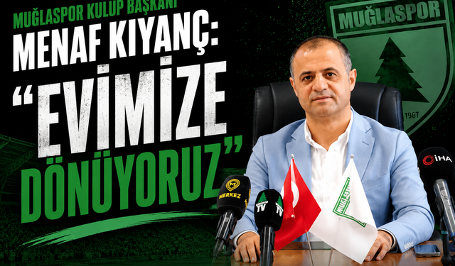 Muğlaspor Kulüp Başkanı Menaf Kıyanç: "Evimize dönüyoruz"