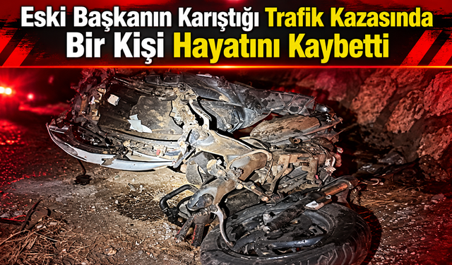 Eski Başkanın Karıştığı Trafik Kazasında Bir Kişi Hayatını Kaybetti
