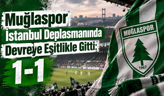 Muğlaspor İstanbul Deplasmanında Devreye Eşitlikle Gitti: 1-1
