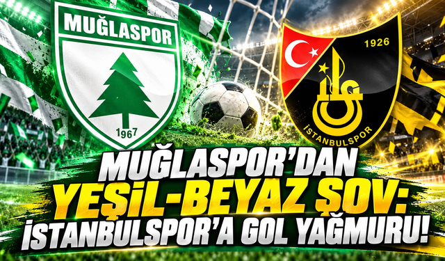 Muğlaspor’dan Yeşil-Beyaz Şov: İstanbulspor’a Gol Yağmuru!