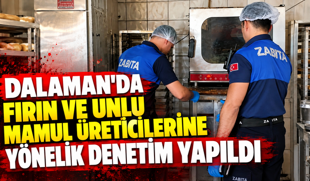 Dalaman'da fırın ve unlu mamul üreticilerine yönelik denetim yapıldı