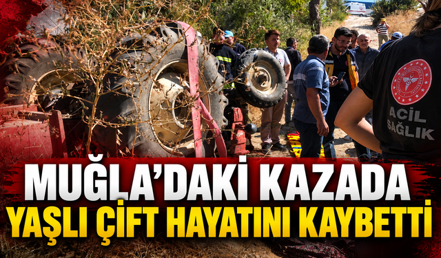Muğla’daki kazada yaşlı çift hayatını kaybetti