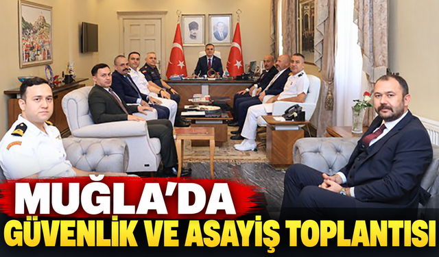 Muğla'da güvenlik ve asayiş toplantısı