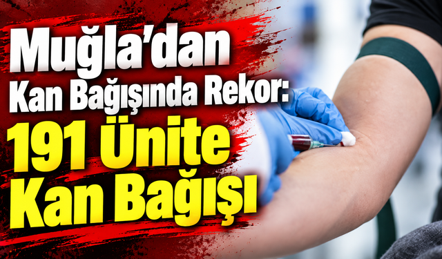 Muğla’dan Kan Bağışında Rekor: 191 Ünite Kan Bağışı