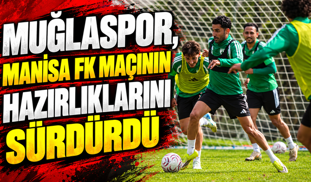 Muğlaspor, Manisa FK maçının hazırlıklarını sürdürdü