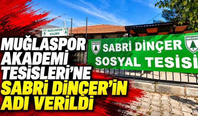 Muğlaspor Akademi Tesisleri'ne Sabri Dinçer'in adı verildi