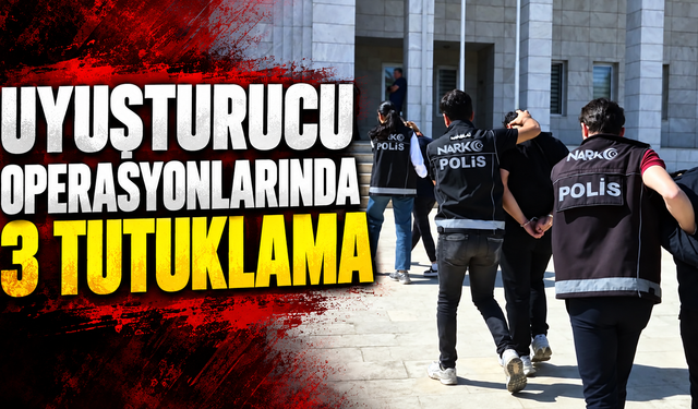 Uyuşturucu operasyonlarında 3 tutuklama
