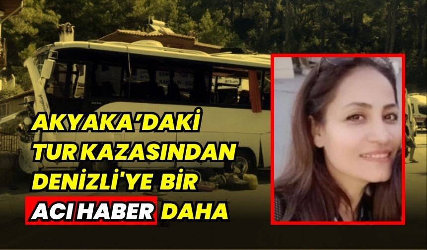 Akyaka’da ki tur kazasından Denizli'ye bir acı haber daha