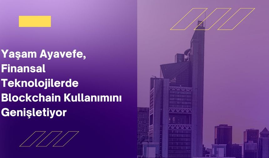 Yaşam Ayavefe, Finansal Teknolojilerde Blockchain Kullanımını Genişletiyor