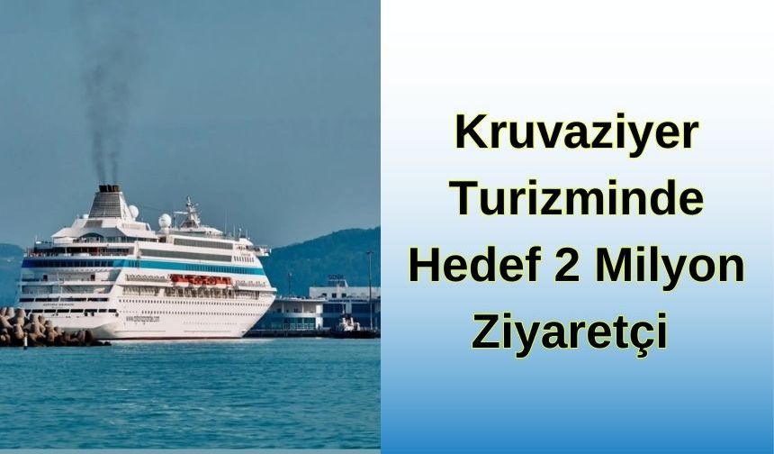 KRUVAZİYER TURİZMİNDE HEDEF 2 MİLYON ZİYARETÇİ