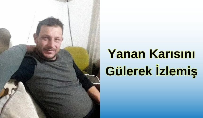 Yanan Karısını Gülerek İzlemiş