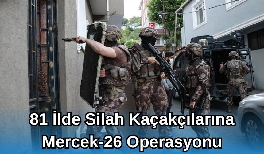 81 İlde Silah Kaçakçılarına Mercek-26 Operasyonu