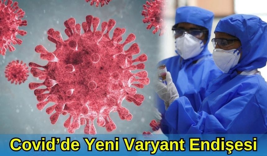 Covid'de Yeni Varyant Endişesi