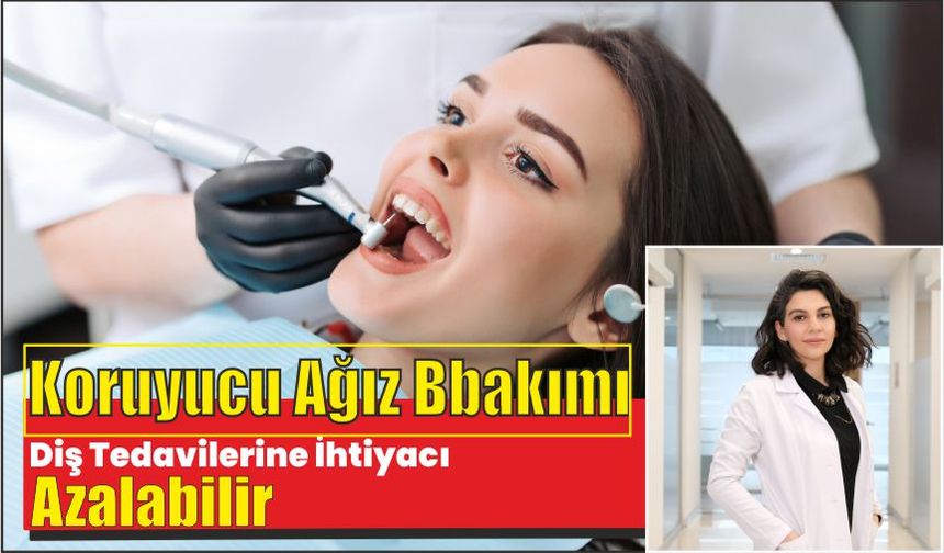 Koruyucu ağız bakımı diş tedavilerine ihtiyacı azalabilir