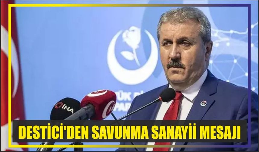 DESTİCİ'DEN SAVUNMA SANAYİİ MESAJI