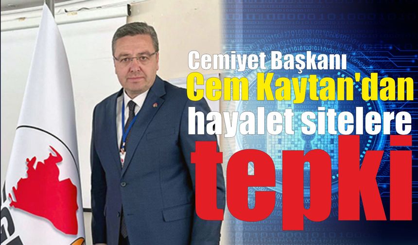 Cemiyet Başkanı Kaytan’dan hayalet sitelere tepki