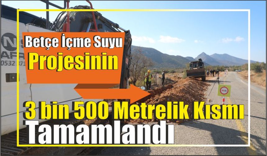 Betçe İçme Suyu Projesinin 3 bin 500 Metrelik Kısmı Tamamlandı