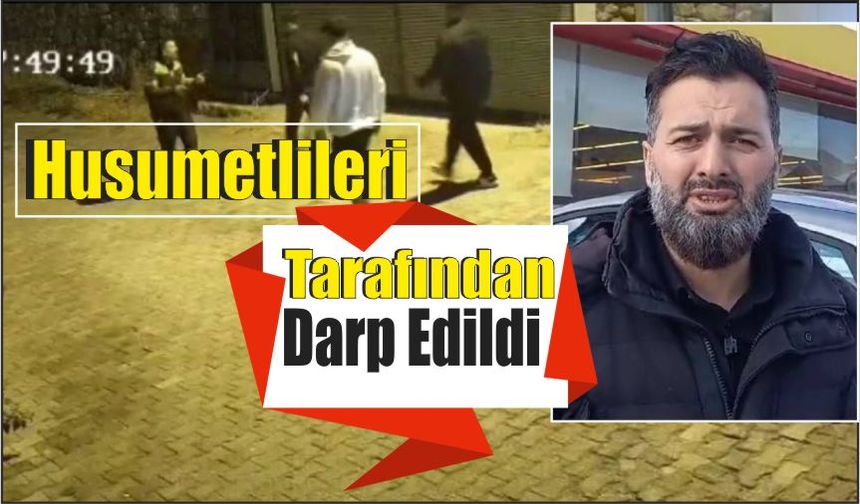 Husumetlileri Tarafından Darp Edildi