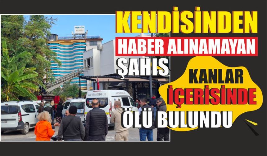 Kendisinden haber alınamayan şahıs kanlar içerisinde ölü bulundu