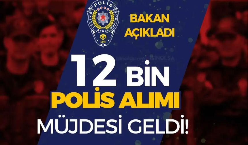 BAKAN YERLİKAYA'DAN 12 BİN YENİ POLİS ALIMI MÜJDESİ