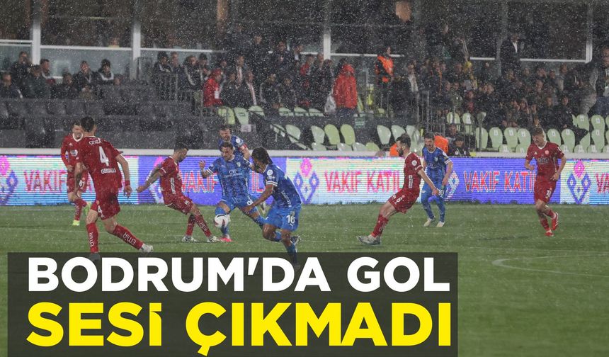BODRUM’DA GOL SESİ ÇIKMADI