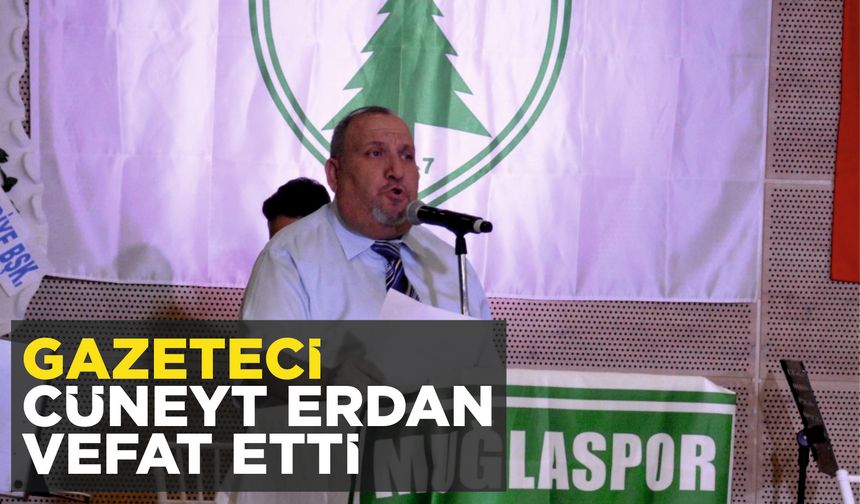 GAZETECİ CÜNEYT ERDAN VEFAT ETTİ