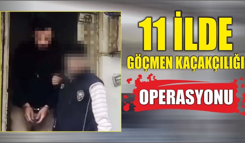11 ilde göçmen kaçakçılığı operasyonu