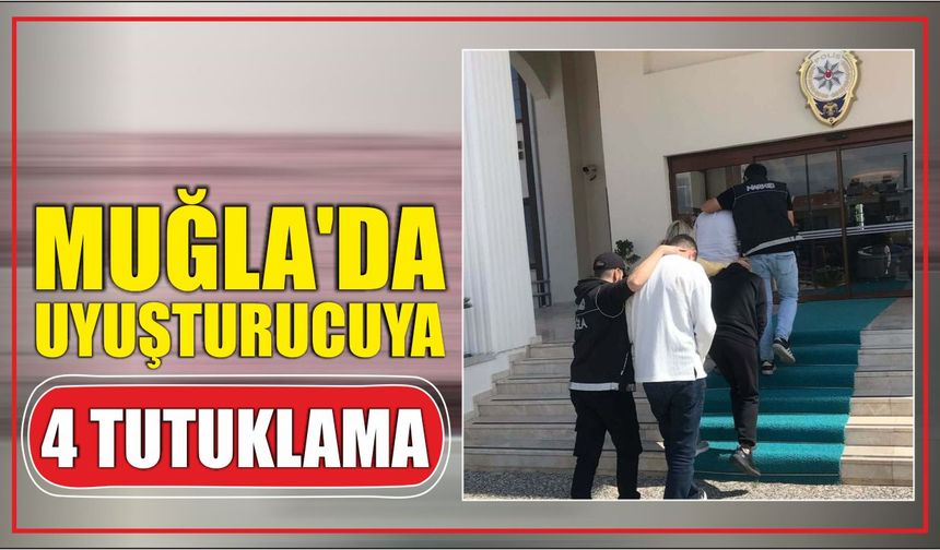 Muğla'da uyuşturucuya 4 tutuklama