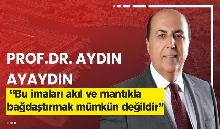 Aydın Ayaydın; “Bu imaları akıl ve mantıkla bağdaştırmak mümkün değildir”