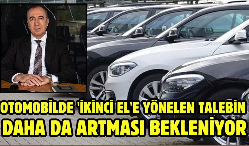 Otomobilde 'ikinci el'e yönelen talebin daha da artması bekleniyor